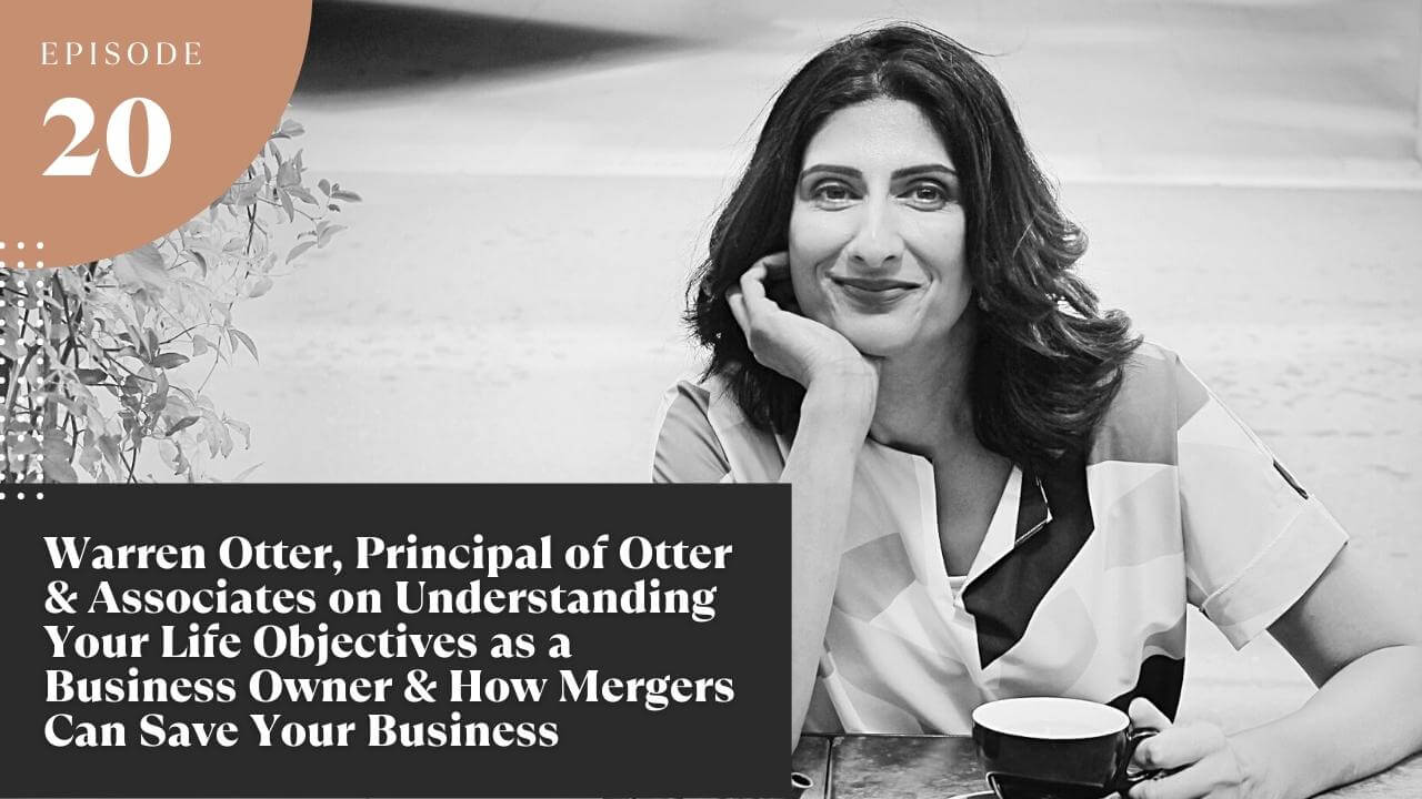 Interview with Warren Otter, Principal of Otter & Associates on Understanding Your Life Objectives as a Business Owner & How Mergers Can Save Your Business
