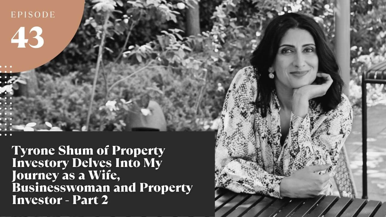 Tyrone Shum of Property Investory Delves Into My Journey as a Wife, Businesswoman and Property Investor – Part 2