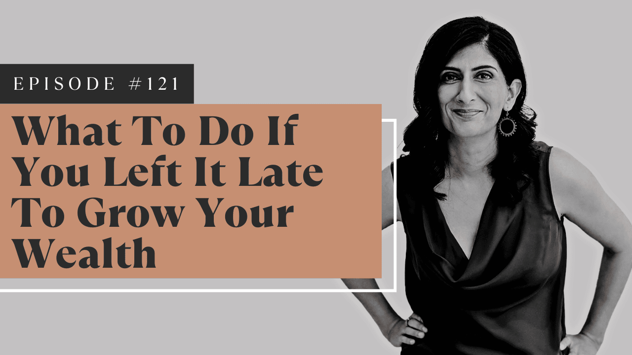 What To Do If You Left It Late To Grow Your Wealth